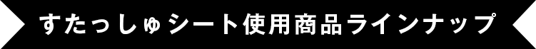 すたっしゅシート使用商品ラインナップ